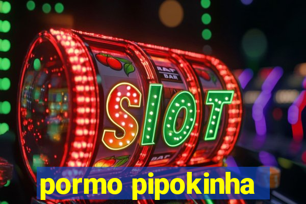 pormo pipokinha